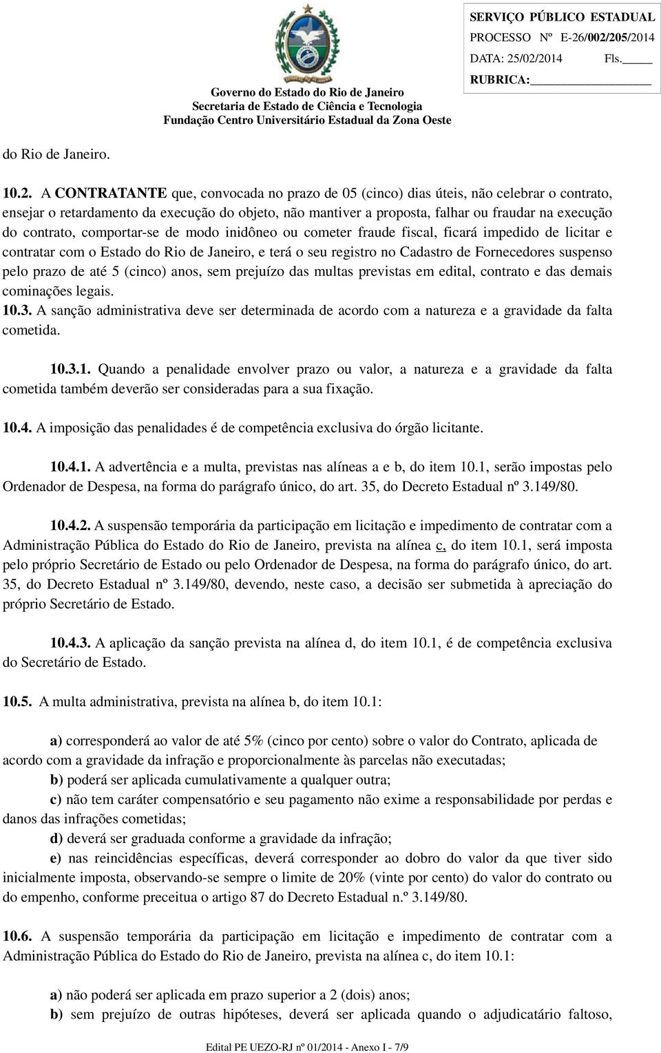 contrato, comportar-se de modo inidôneo ou cometer fraude fiscal, ficará impedido de licitar e contratar com o Estado do Rio de Janeiro, e terá o seu registro no Cadastro de Fornecedores suspenso