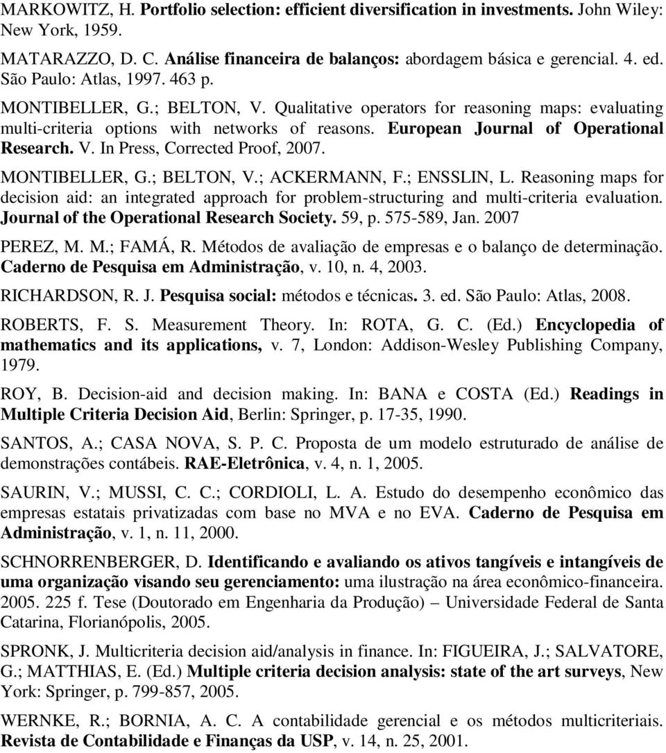 European Journal of Operational Research. V. In Press, Corrected Proof, 2007. MONTIBELLER, G.; BELTON, V.; ACKERMANN, F.; ENSSLIN, L.