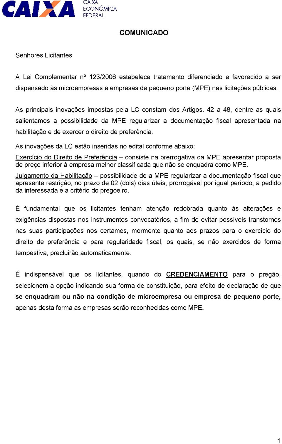 42 a 48, dentre as quais salientamos a possibilidade da MPE regularizar a documentação fiscal apresentada na habilitação e de exercer o direito de preferência.