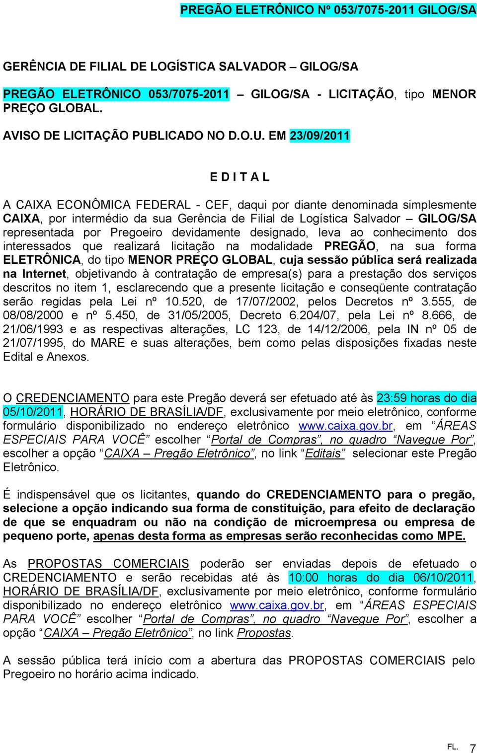 EM 23/09/2011 E D I T A L A CAIXA ECONÔMICA FEDERAL - CEF, daqui por diante denominada simplesmente CAIXA, por intermédio da sua Gerência de Filial de Logística Salvador GILOG/SA representada por