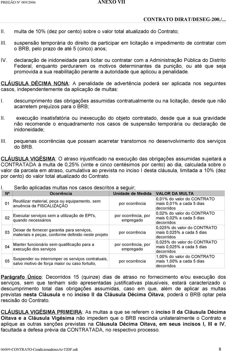 anos; declaração de inidoneidade para licitar ou contratar com a Administração Pública do Distrito Federal, enquanto perdurarem os motivos determinantes da punição, ou até que seja promovida a sua