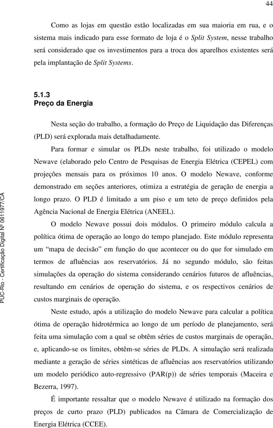 3 Preço da Energia Nesta seção do trabalho, a formação do Preço de Liquidação das Diferenças (PLD) será explorada mais detalhadamente.