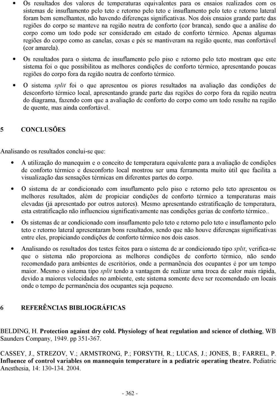 Nos dois ensaios grande parte das regiões do corpo se manteve na região neutra de conforto (cor branca), sendo que a análise do corpo como um todo pode ser considerado em estado de conforto térmico.