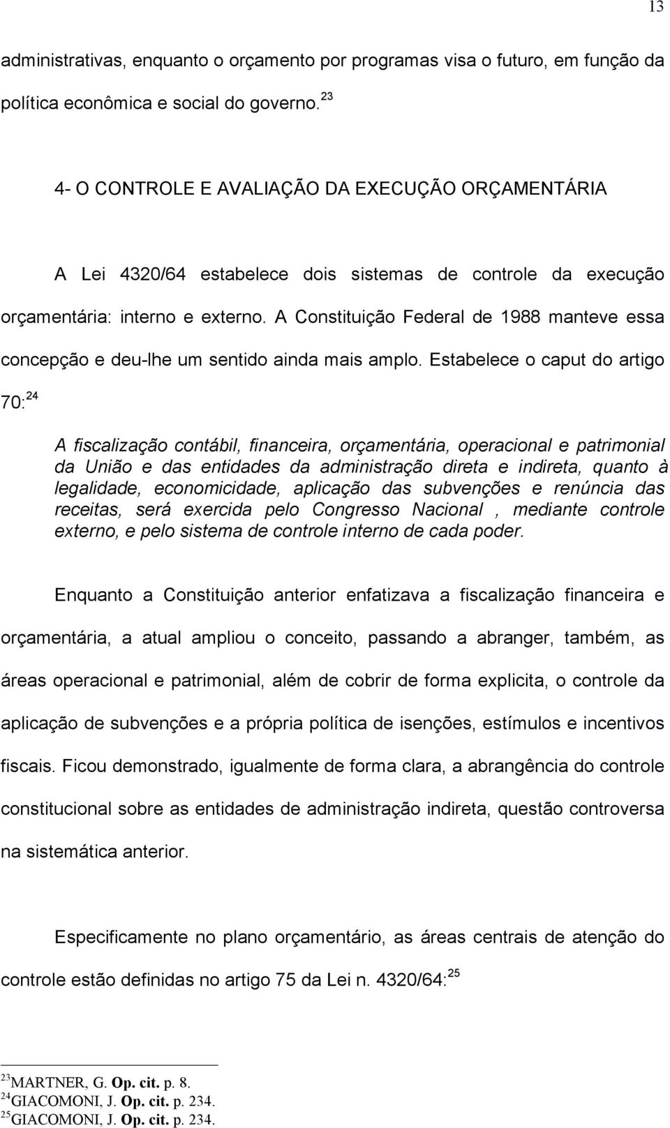 A Constituição Federal de 1988 manteve essa concepção e deu-lhe um sentido ainda mais amplo.