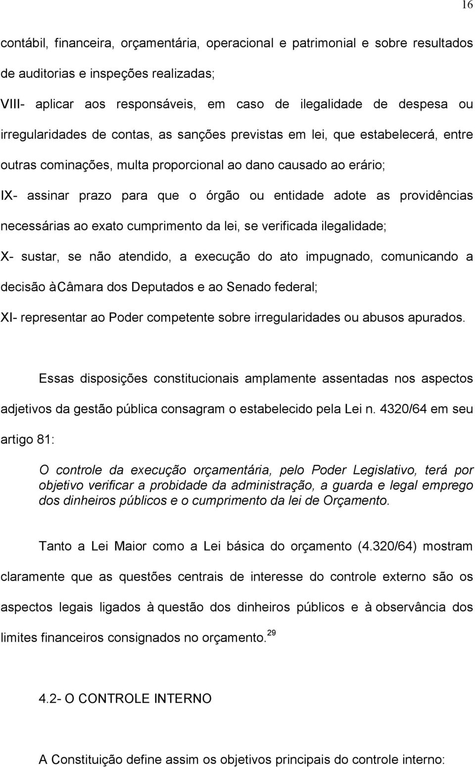 as providências necessárias ao exato cumprimento da lei, se verificada ilegalidade; X- sustar, se não atendido, a execução do ato impugnado, comunicando a decisão à Câmara dos Deputados e ao Senado