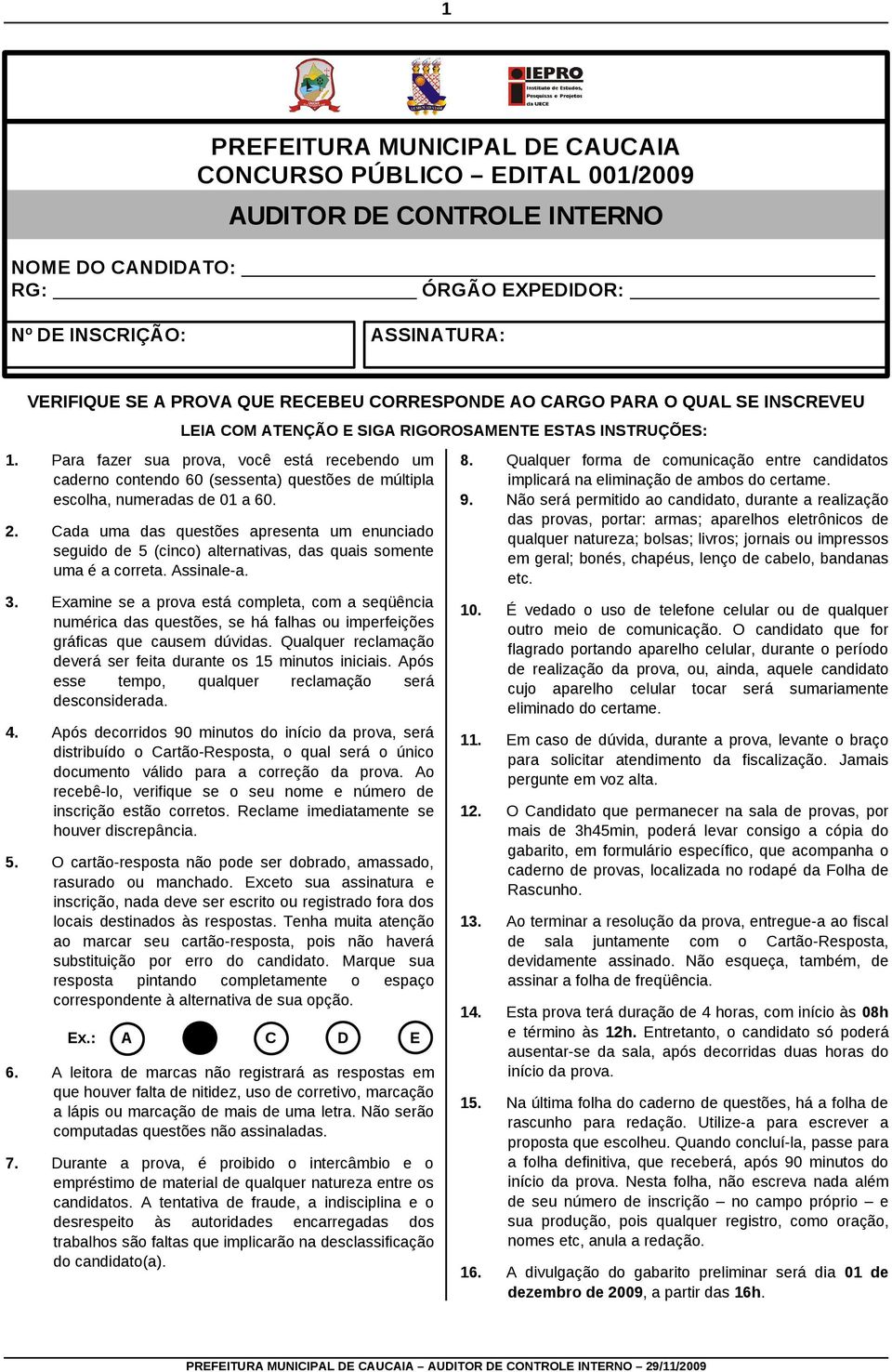 Para fazer sua prova, você está recebendo um caderno contendo 60 (sessenta) questões de múltipla escolha, numeradas de 01 a 60. 2.