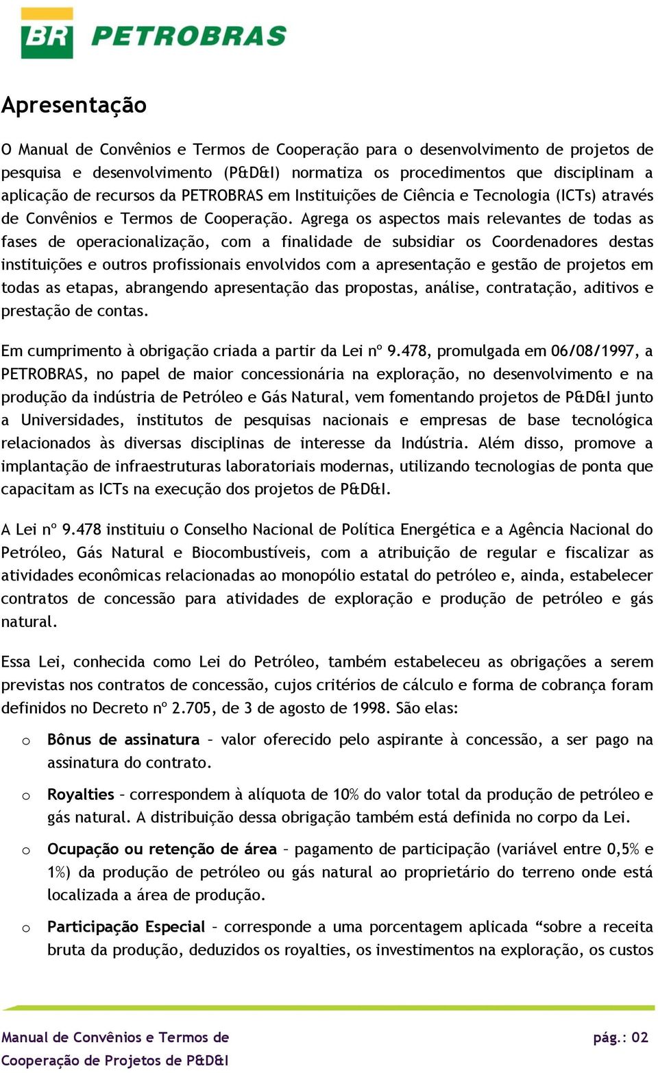 Agrega s aspects mais relevantes de tdas as fases de peracinalizaçã, cm a finalidade de subsidiar s Crdenadres destas instituições e utrs prfissinais envlvids cm a apresentaçã e gestã de prjets em