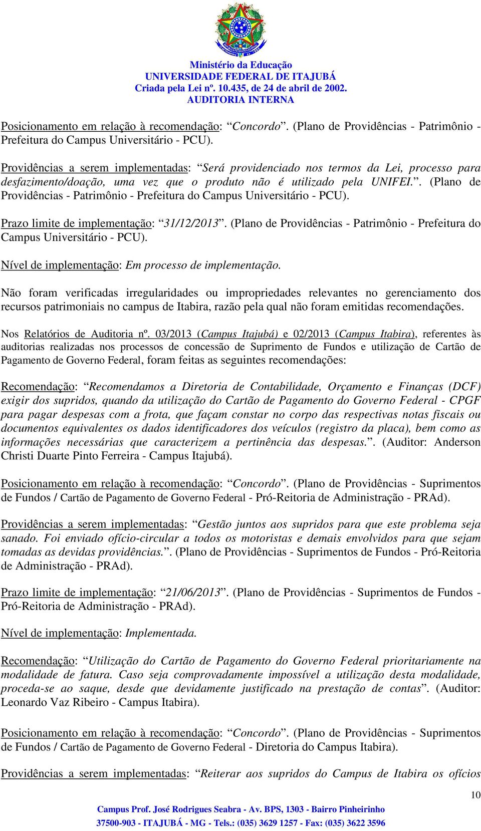 . (Plano de Providências - Patrimônio - Prefeitura do Campus Universitário - PCU). Prazo limite de implementação: 31/12/2013.