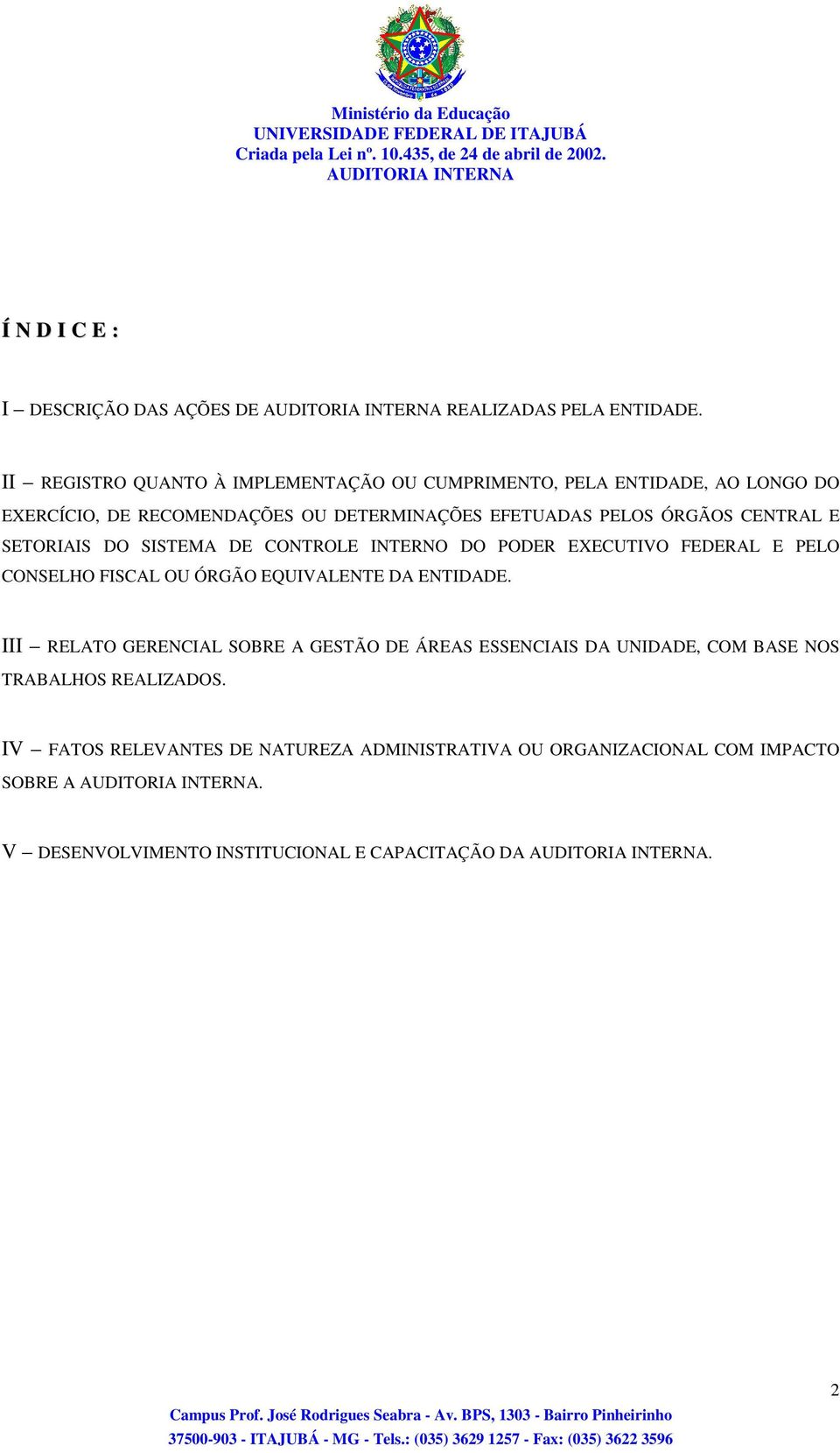 CENTRAL E SETORIAIS DO SISTEMA DE CONTROLE INTERNO DO PODER EXECUTIVO FEDERAL E PELO CONSELHO FISCAL OU ÓRGÃO EQUIVALENTE DA ENTIDADE.