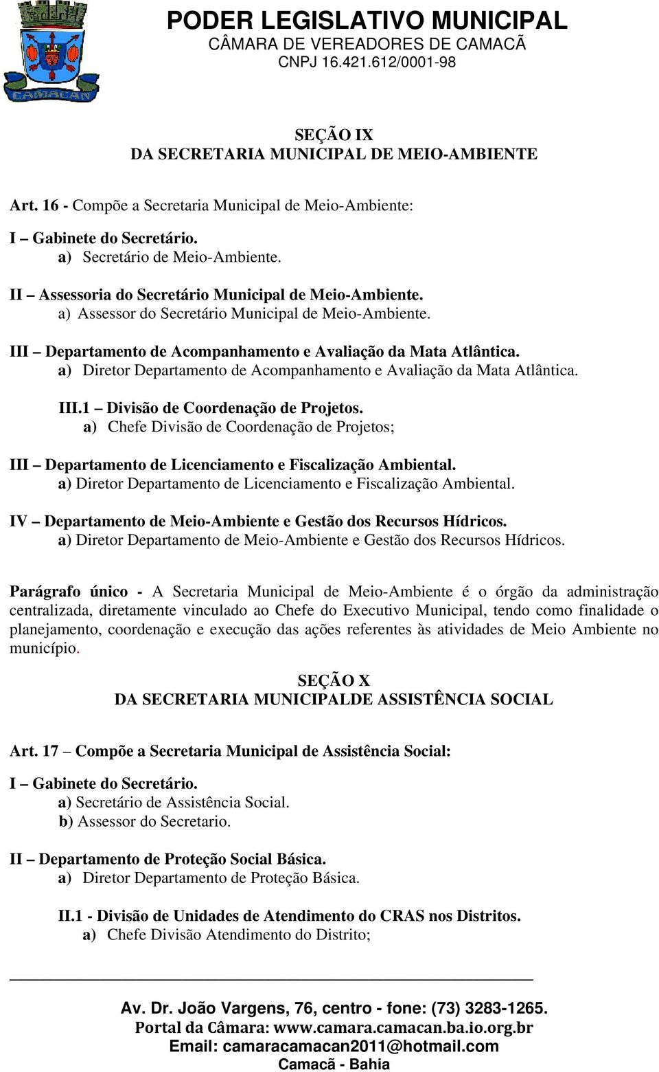 a) Chefe Divisão de Coordenação de Projetos; III Departamento de Licenciamento e Fiscalização Ambiental. a) Diretor Departamento de Licenciamento e Fiscalização Ambiental.