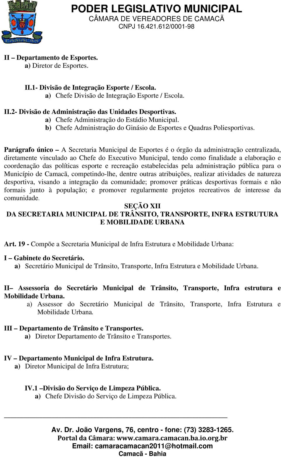 Parágrafo único A Secretaria Municipal de Esportes é o órgão da administração centralizada, diretamente vinculado ao Chefe do Executivo Municipal, tendo como finalidade a elaboração e coordenação das