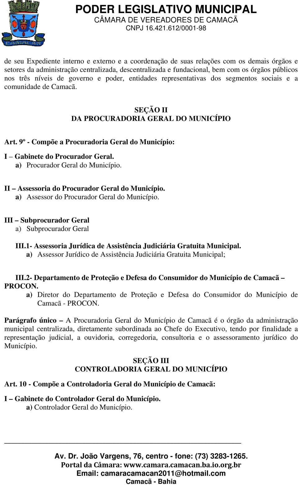 9º - Compõe a Procuradoria Geral do Município: I Gabinete do Procurador Geral. a) Procurador Geral do Município. II Assessoria do Procurador Geral do Município.