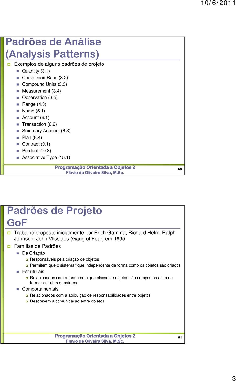 1) 60 Padrões de Projeto GoF Trabalho proposto inicialmente por Erich Gamma, Richard Helm, Ralph Jonhson, John Vlissides (Gang of Four) em 1995 Famílias de Padrões De Criação Responsáveis pela