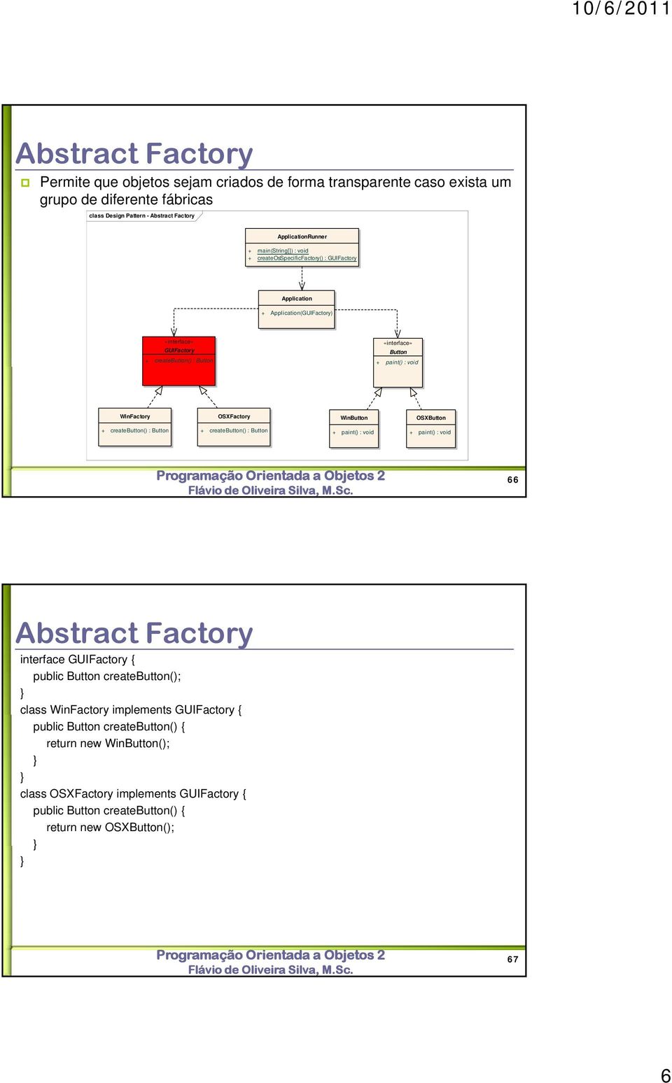 OSXFactory WinButton OSXButton + createbutton() : Button + createbutton() : Button + paint() : void + paint() : void 66 Abstract Factory interface GUIFactory { public Button createbutton();