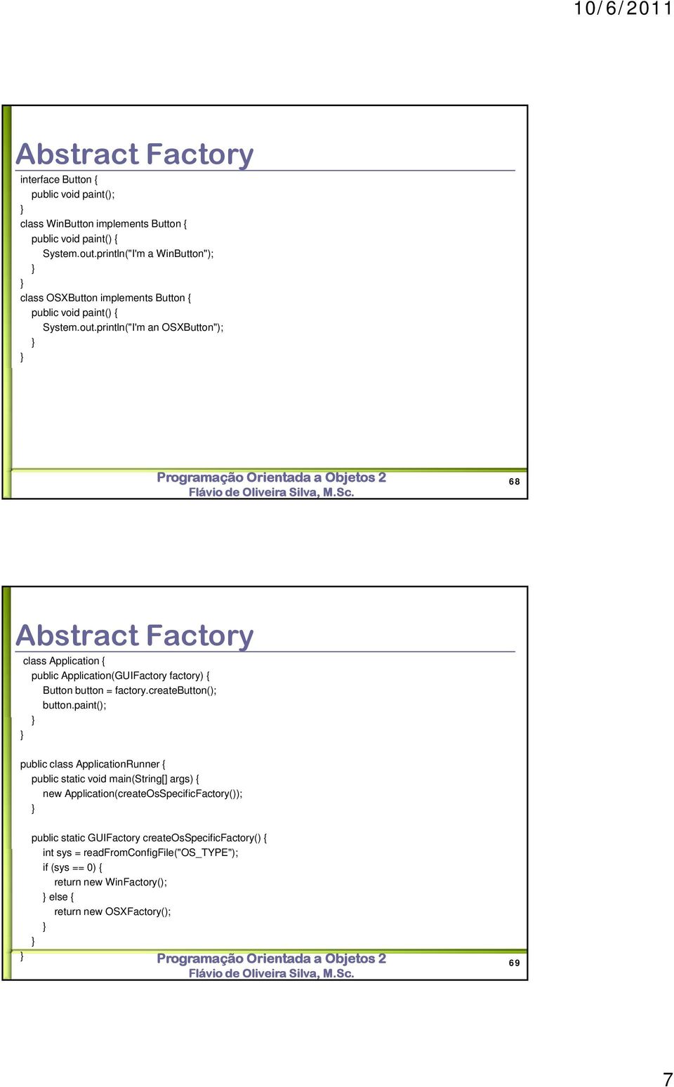 println("I'm an OSXButton"); 68 Abstract Factory class Application { public Application(GUIFactory factory) { Button button = factory.createbutton(); button.