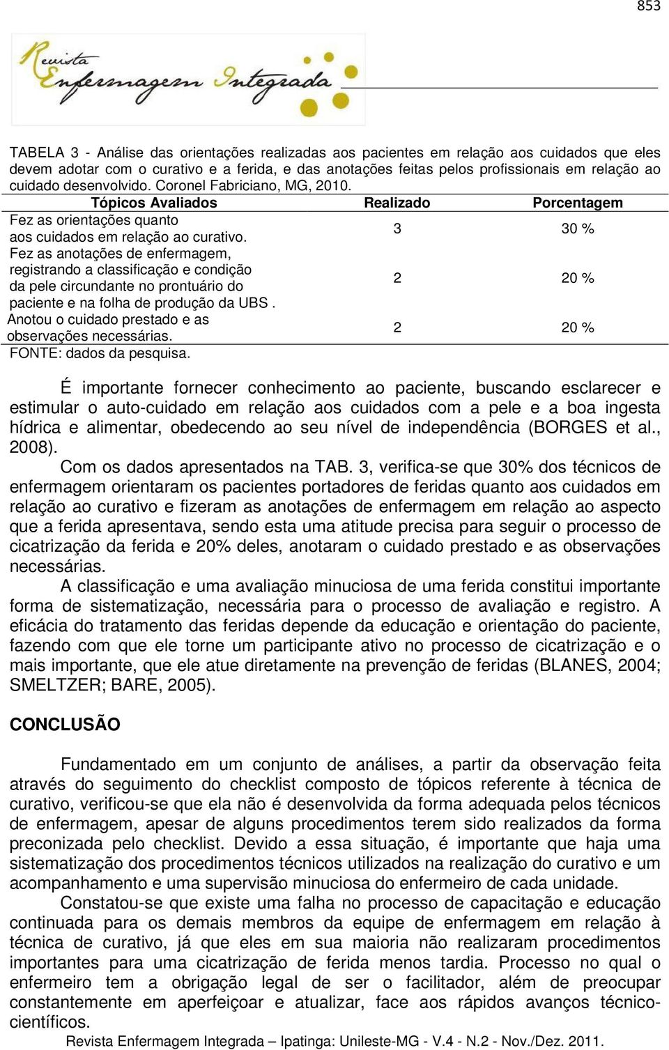 3 30 % Fez as anotações de enfermagem, registrando a classificação e condição da pele circundante no prontuário do 2 20 % paciente e na folha de produção da UBS.