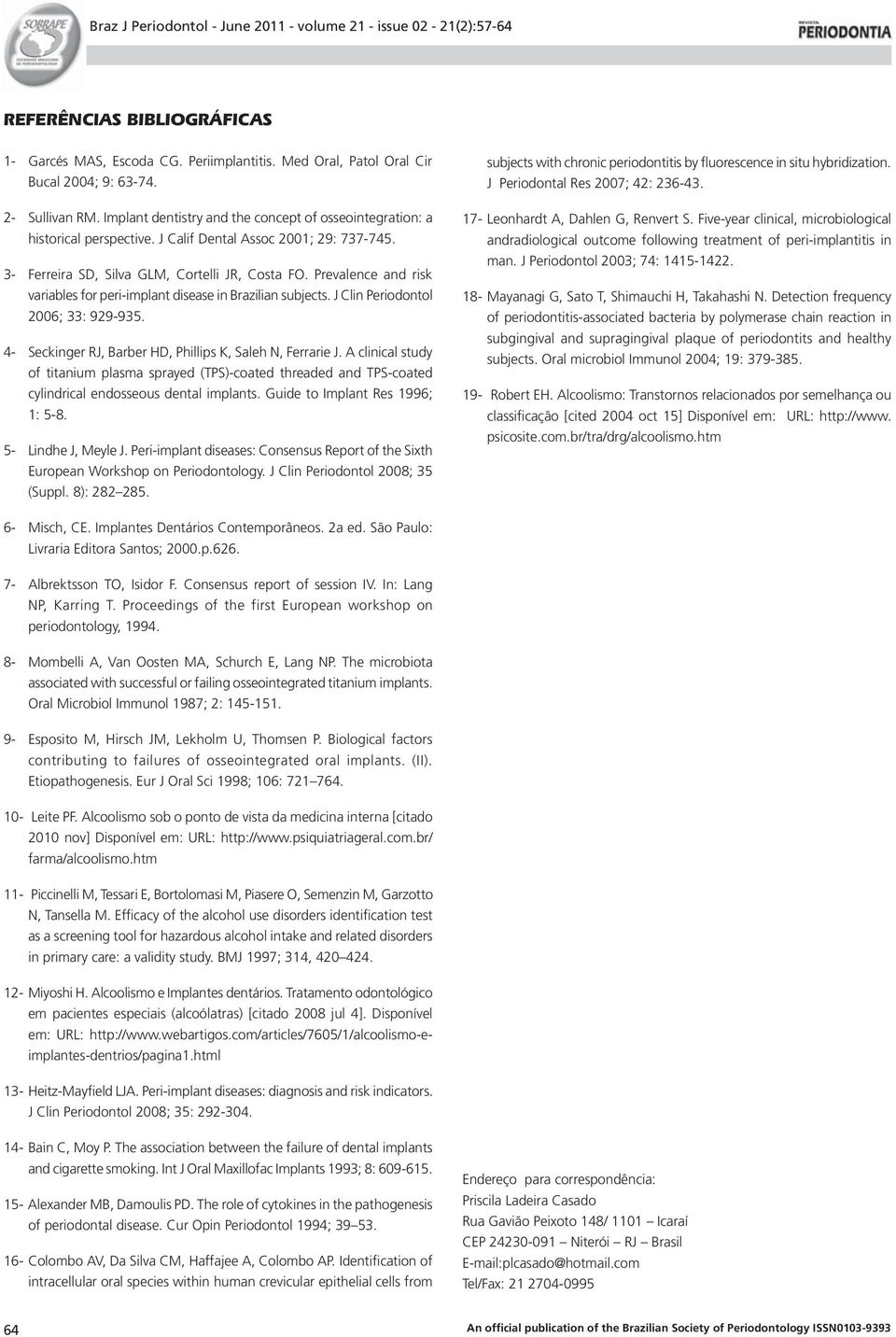 Prevalence and risk variables for peri-implant disease in Brazilian subjects. J Clin Periodontol 2006; 33: 929-935. 4- Seckinger RJ, Barber HD, Phillips K, Saleh N, Ferrarie J.