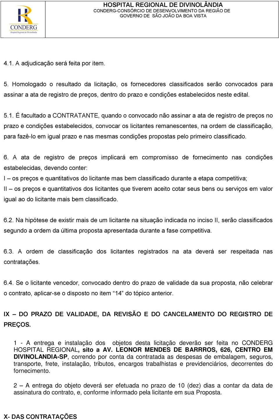 É facultado a CONTRATANTE, quando o convocado não assinar a ata de registro de preços no prazo e condições estabelecidos, convocar os licitantes remanescentes, na ordem de classificação, para fazê-lo