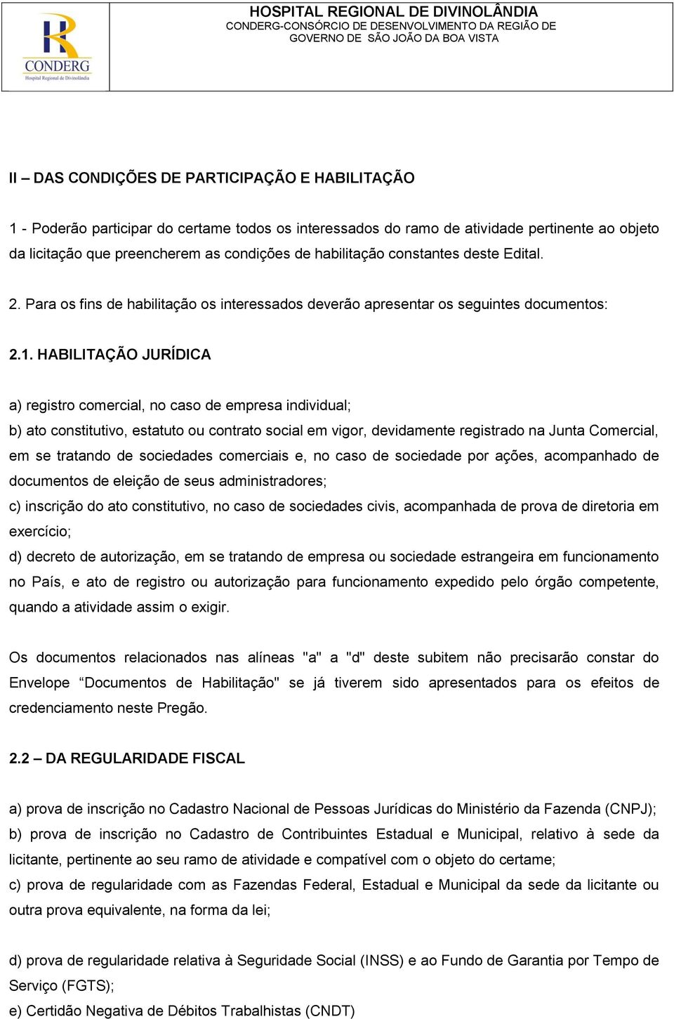 HABILITAÇÃO JURÍDICA a) registro comercial, no caso de empresa individual; b) ato constitutivo, estatuto ou contrato social em vigor, devidamente registrado na Junta Comercial, em se tratando de