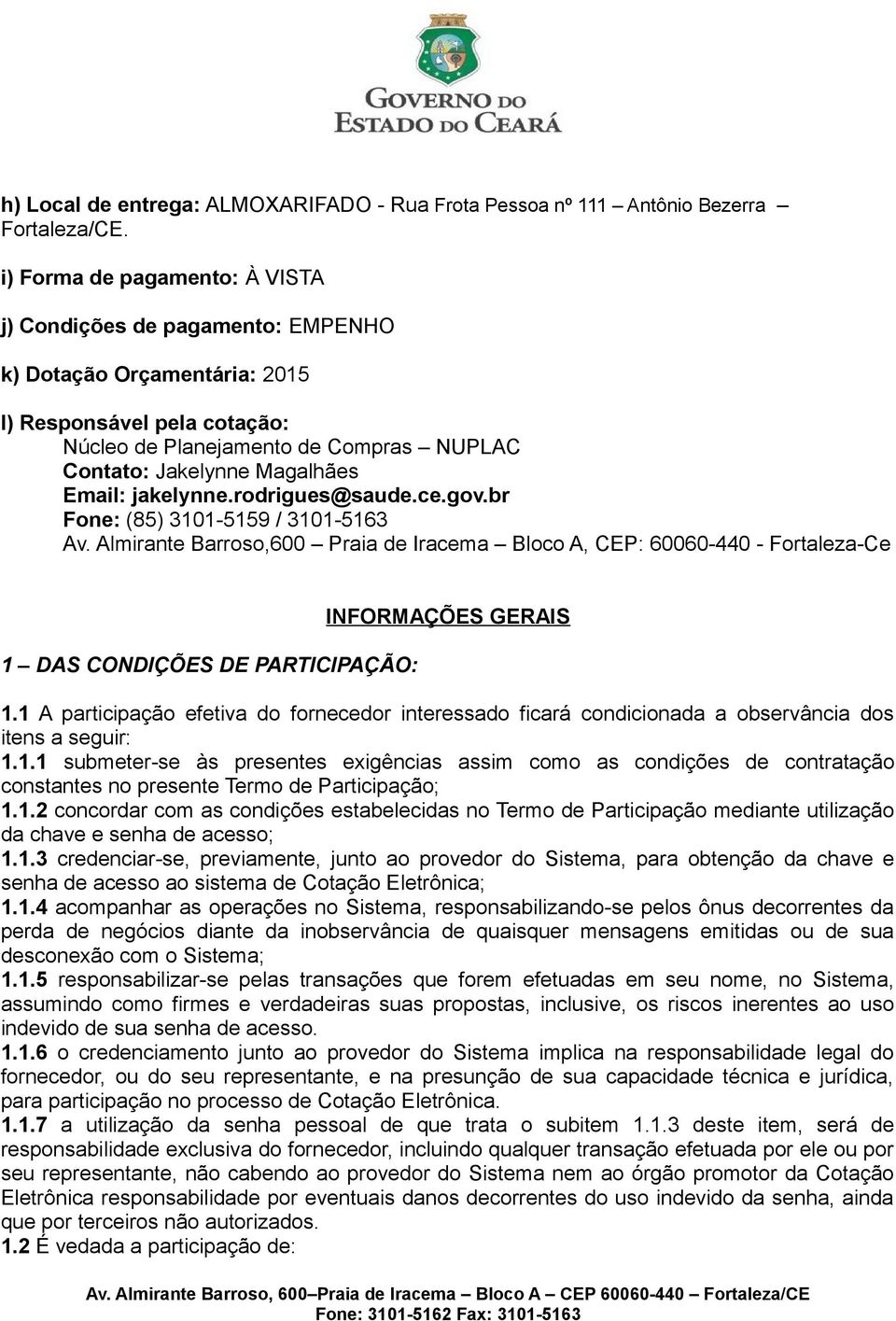 jakelynne.rodrigues@saude.ce.gov.br Fone: (85) 30-559 / 30-563 Av. Almirante Barroso,600 Praia de Iracema Bloco A, CEP: 60060-440 - Fortaleza-Ce DAS CONDIÇÕES DE PARTICIPAÇÃO: INFORMAÇÕES GERAIS.