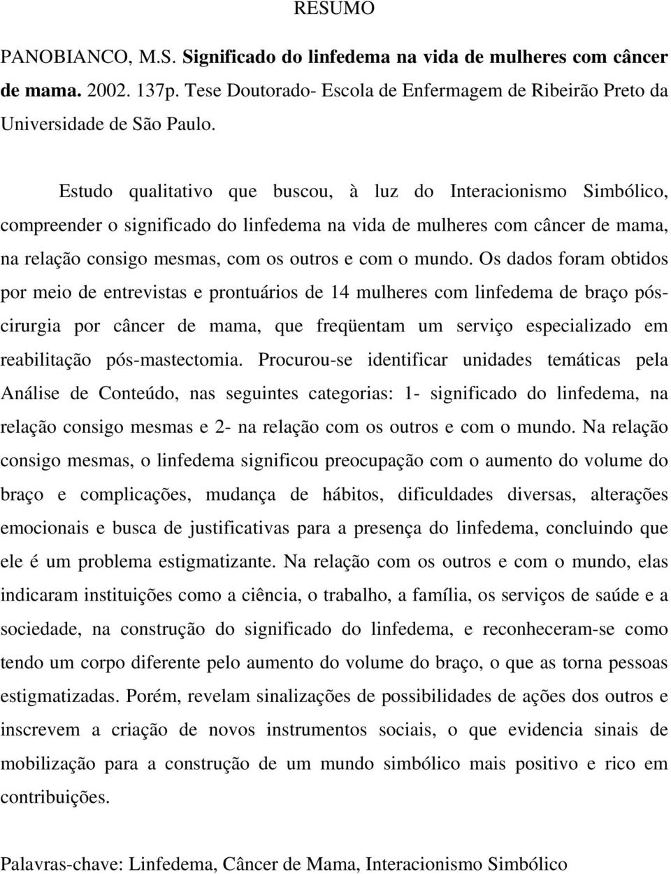 Os dados foram obtidos por meio de entrevistas e prontuários de 14 mulheres com linfedema de braço póscirurgia por câncer de mama, que freqüentam um serviço especializado em reabilitação