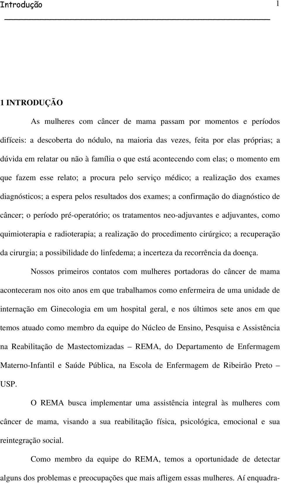 do diagnóstico de câncer; o período pré-operatório; os tratamentos neo-adjuvantes e adjuvantes, como quimioterapia e radioterapia; a realização do procedimento cirúrgico; a recuperação da cirurgia; a