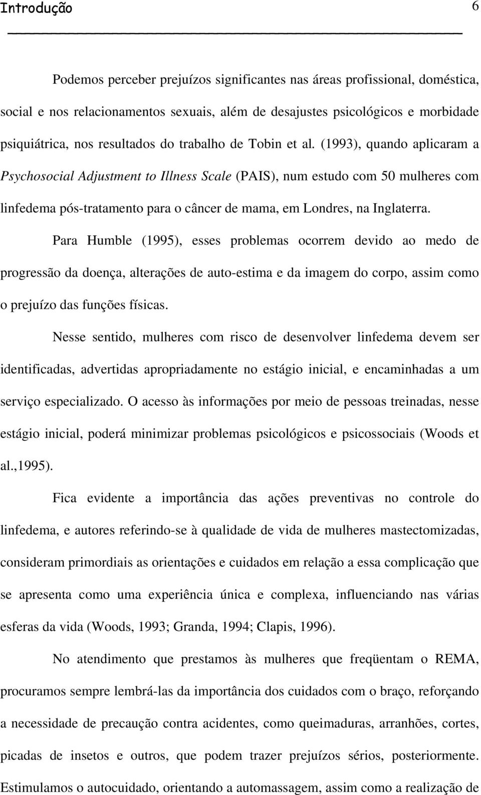 (1993), quando aplicaram a Psychosocial Adjustment to Illness Scale (PAIS), num estudo com 50 mulheres com linfedema pós-tratamento para o câncer de mama, em Londres, na Inglaterra.