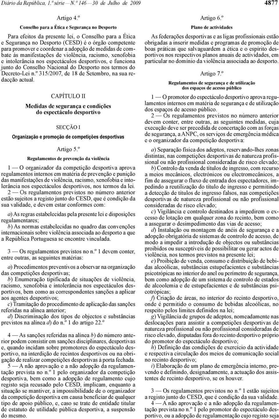 medidas de combate às manifestações de violência, racismo, xenofobia e intolerância nos espectáculos desportivos, e funciona junto do Conselho Nacional do Desporto nos termos do Decreto -Lei n.