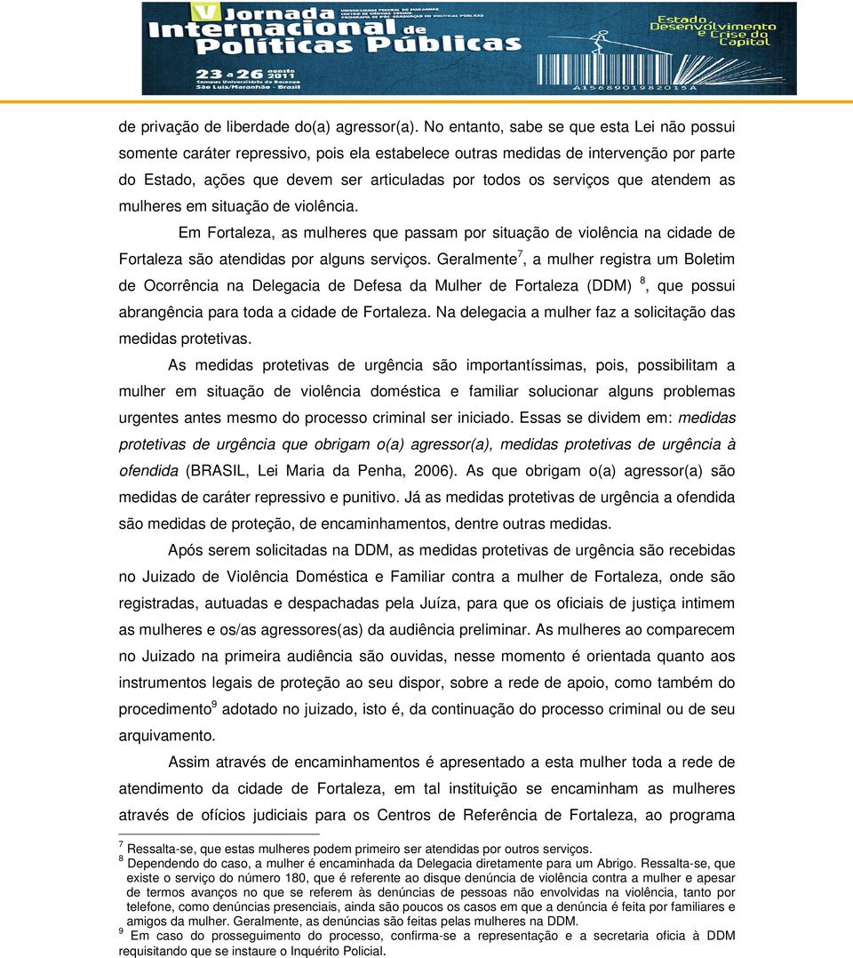 que atendem as mulheres em situação de violência. Em Fortaleza, as mulheres que passam por situação de violência na cidade de Fortaleza são atendidas por alguns serviços.