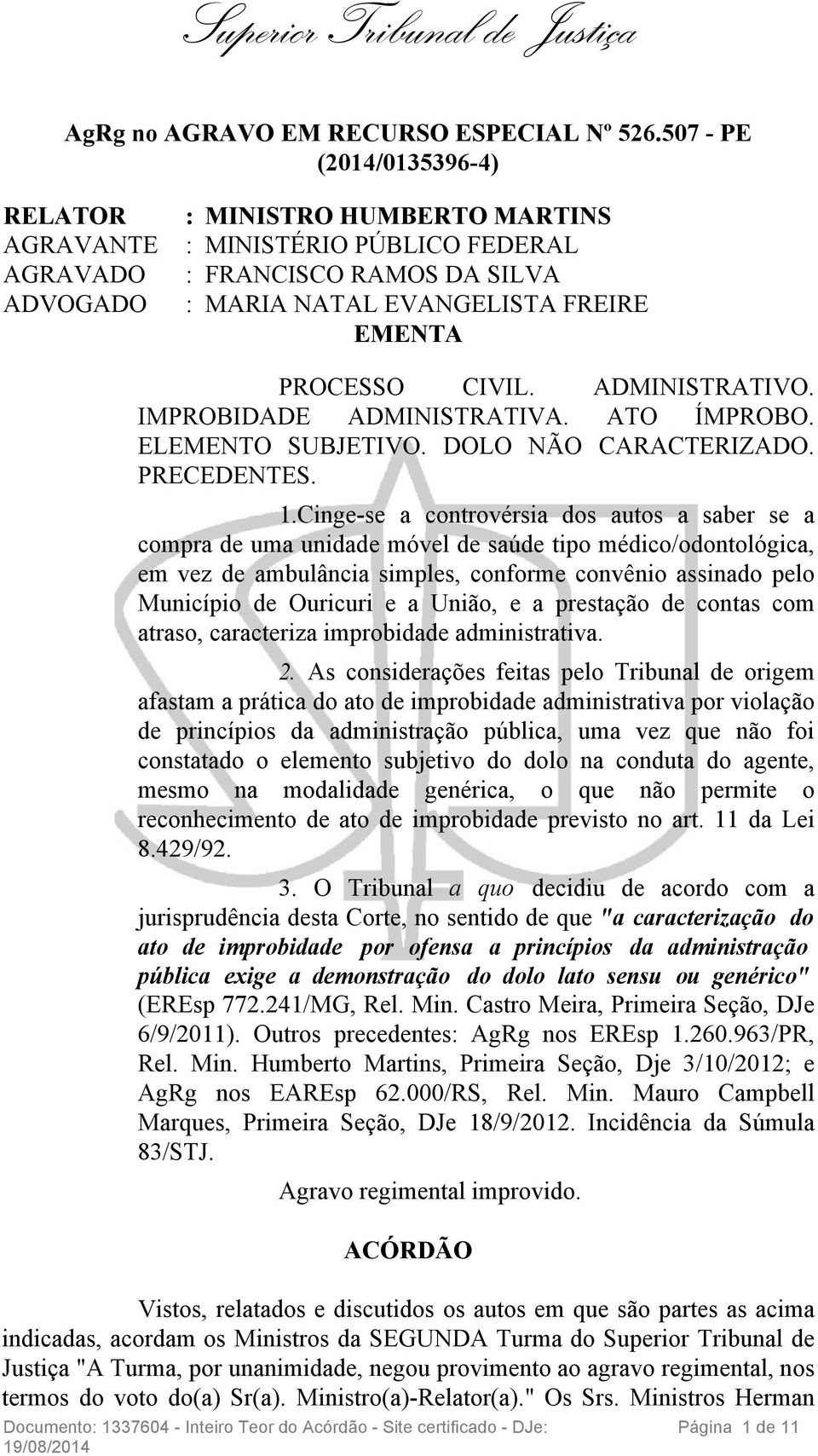 CIVIL. ADMINISTRATIVO. IMPROBIDADE ADMINISTRATIVA. ATO ÍMPROBO. ELEMENTO SUBJETIVO. DOLO NÃO CARACTERIZADO. PRECEDENTES. 1.