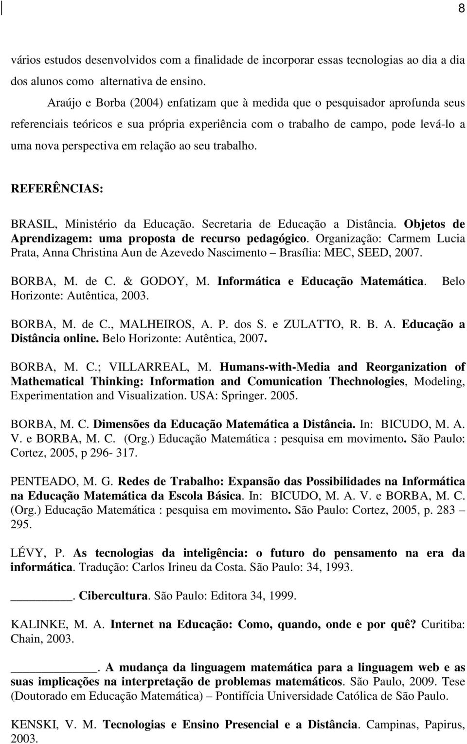 ao seu trabalho. REFERÊNCIAS: BRASIL, Ministério da Educação. Secretaria de Educação a Distância. Objetos de Aprendizagem: uma proposta de recurso pedagógico.