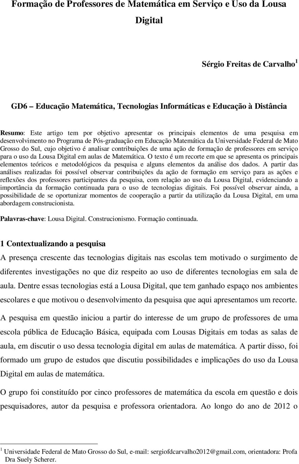 analisar contribuições de uma ação de formação de professores em serviço para o uso da Lousa Digital em aulas de Matemática.