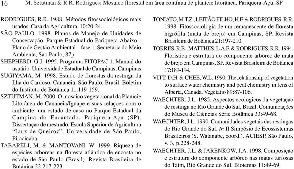 Programa FITOPAC 1. Manual do usuário. Universidade Estadual de Campinas, Campinas SUGIYAMA, M. 1998. Estudo de florestas da restinga da Ilha do Cardoso, Cananéia, São Paulo, Brasil.