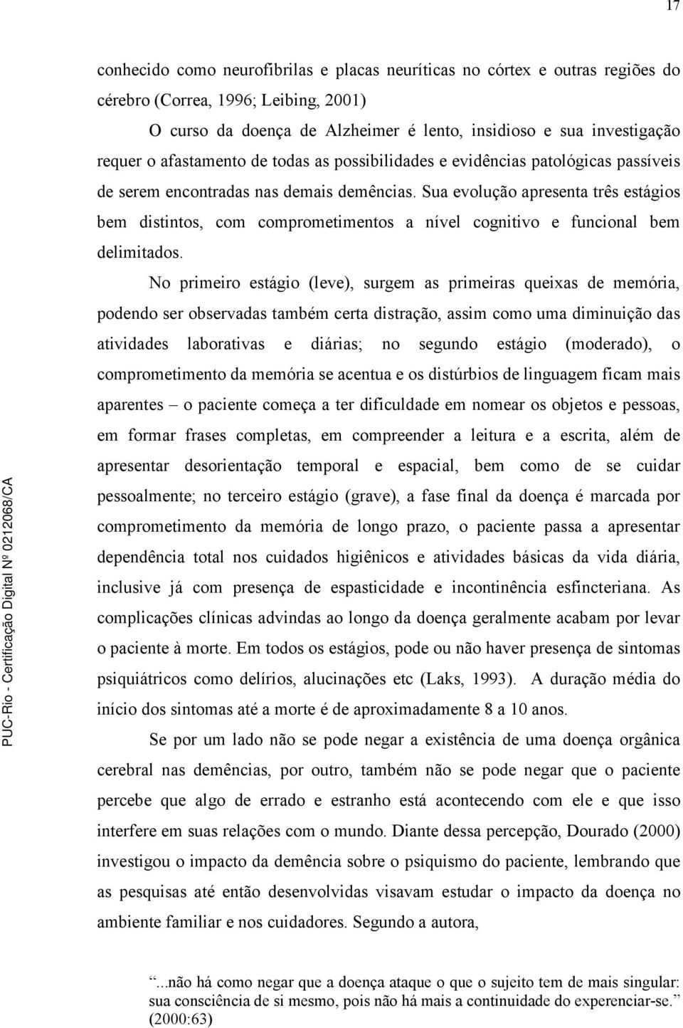 Sua evolução apresenta três estágios bem distintos, com comprometimentos a nível cognitivo e funcional bem delimitados.