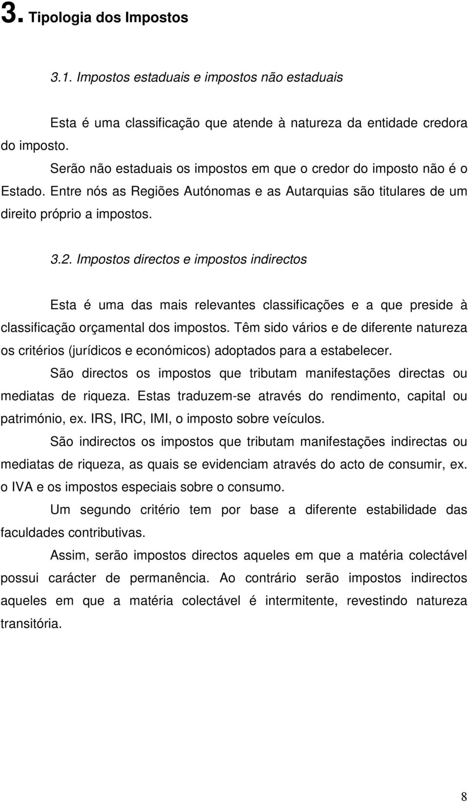 Impostos directos e impostos indirectos Esta é uma das mais relevantes classificações e a que preside à classificação orçamental dos impostos.