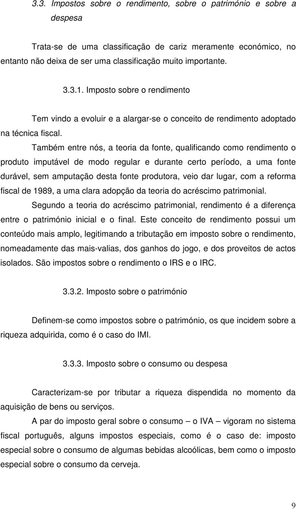 Também entre nós, a teoria da fonte, qualificando como rendimento o produto imputável de modo regular e durante certo período, a uma fonte durável, sem amputação desta fonte produtora, veio dar