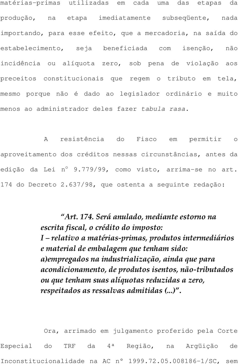 administrador deles fazer tabula rasa. A resistência do Fisco em permitir o aproveitamento dos créditos nessas circunstâncias, antes da edição da Lei n o 9.779/99, como visto, arrima-se no art.