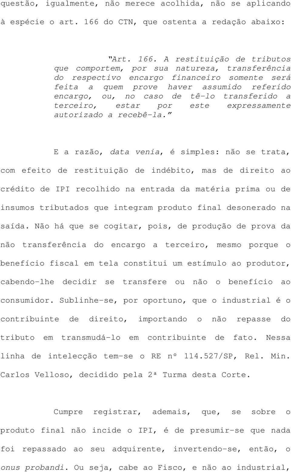 A restituição de tributos que comportem, por sua natureza, transferência do respectivo encargo financeiro somente será feita a quem prove haver assumido referido encargo, ou, no caso de tê-lo