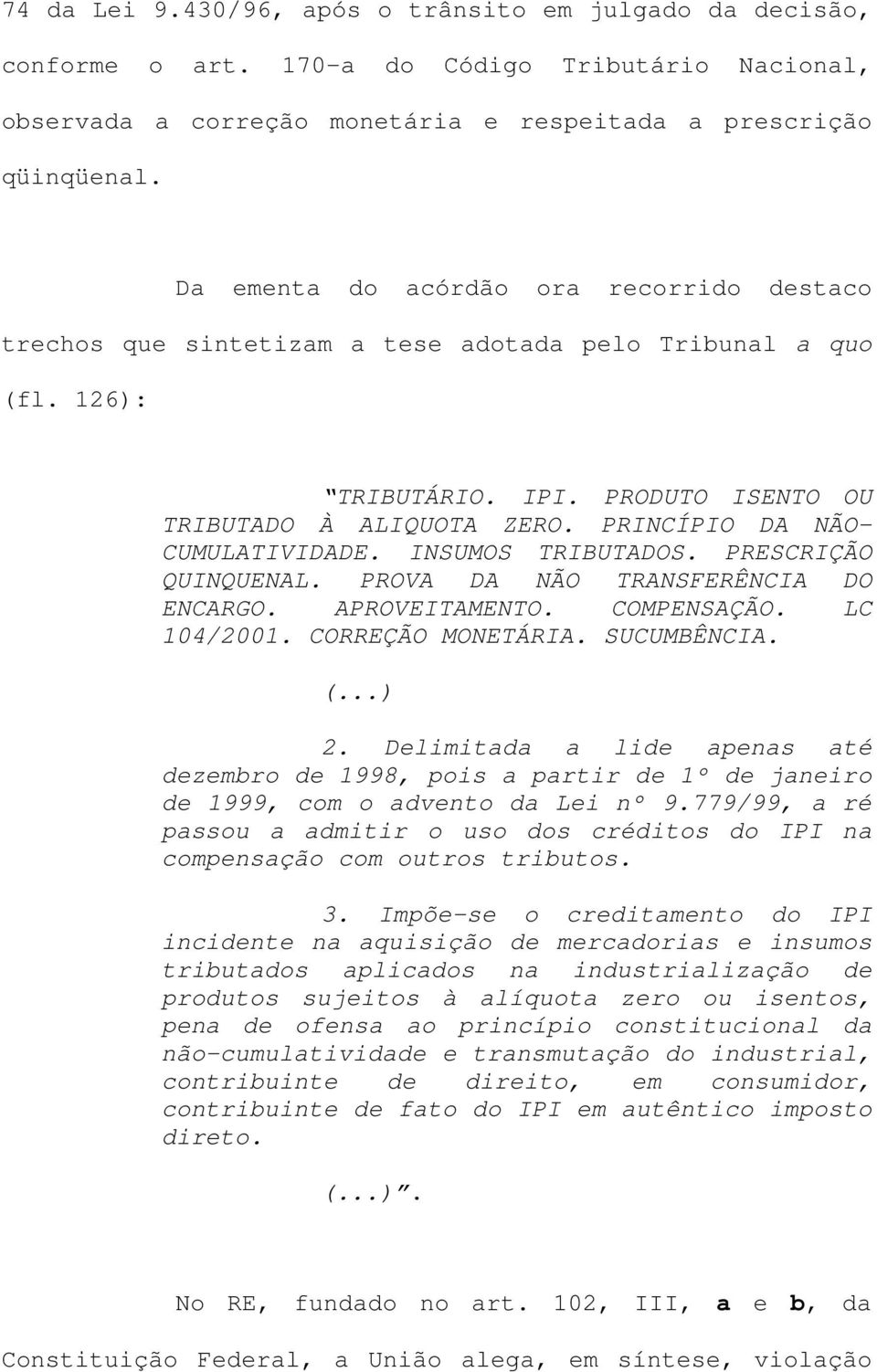 PRINCÍPIO DA NÃO- CUMULATIVIDADE. INSUMOS TRIBUTADOS. PRESCRIÇÃO QUINQUENAL. PROVA DA NÃO TRANSFERÊNCIA DO ENCARGO. APROVEITAMENTO. COMPENSAÇÃO. LC 104/2001. CORREÇÃO MONETÁRIA. SUCUMBÊNCIA. (...) 2.