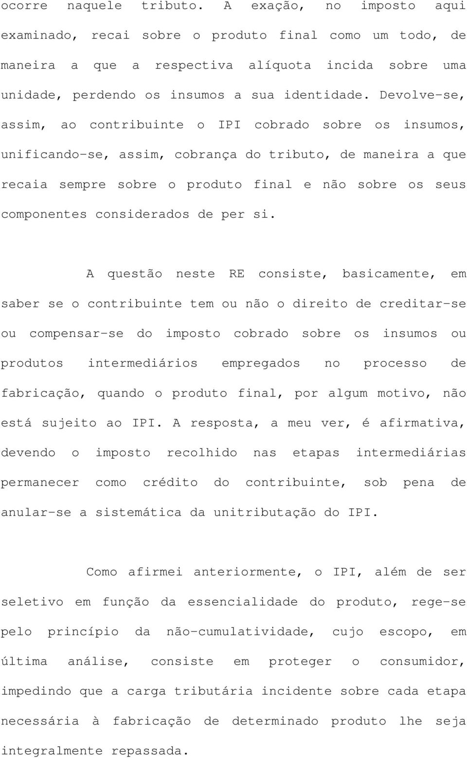 Devolve-se, assim, ao contribuinte o IPI cobrado sobre os insumos, unificando-se, assim, cobrança do tributo, de maneira a que recaia sempre sobre o produto final e não sobre os seus componentes