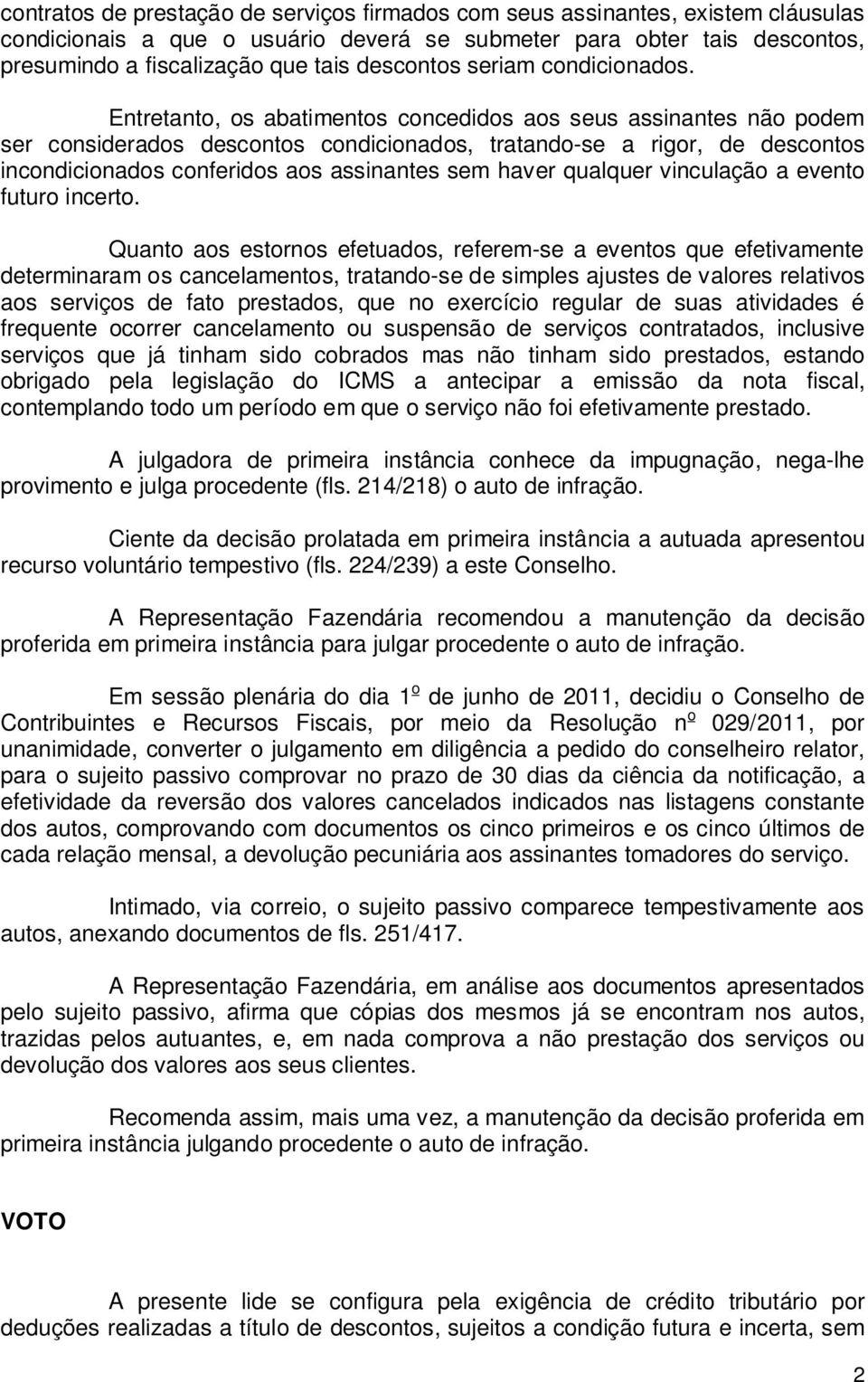 Entretanto, os abatimentos concedidos aos seus assinantes não podem ser considerados descontos condicionados, tratando-se a rigor, de descontos incondicionados conferidos aos assinantes sem haver