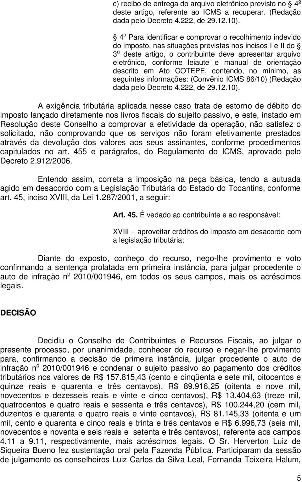 conforme leiaute e manual de orientação descrito em Ato COTEPE, contendo, no mínimo, as seguintes informações: (Convênio ICMS 86/10) (Redação A exigência tributária aplicada nesse caso trata de