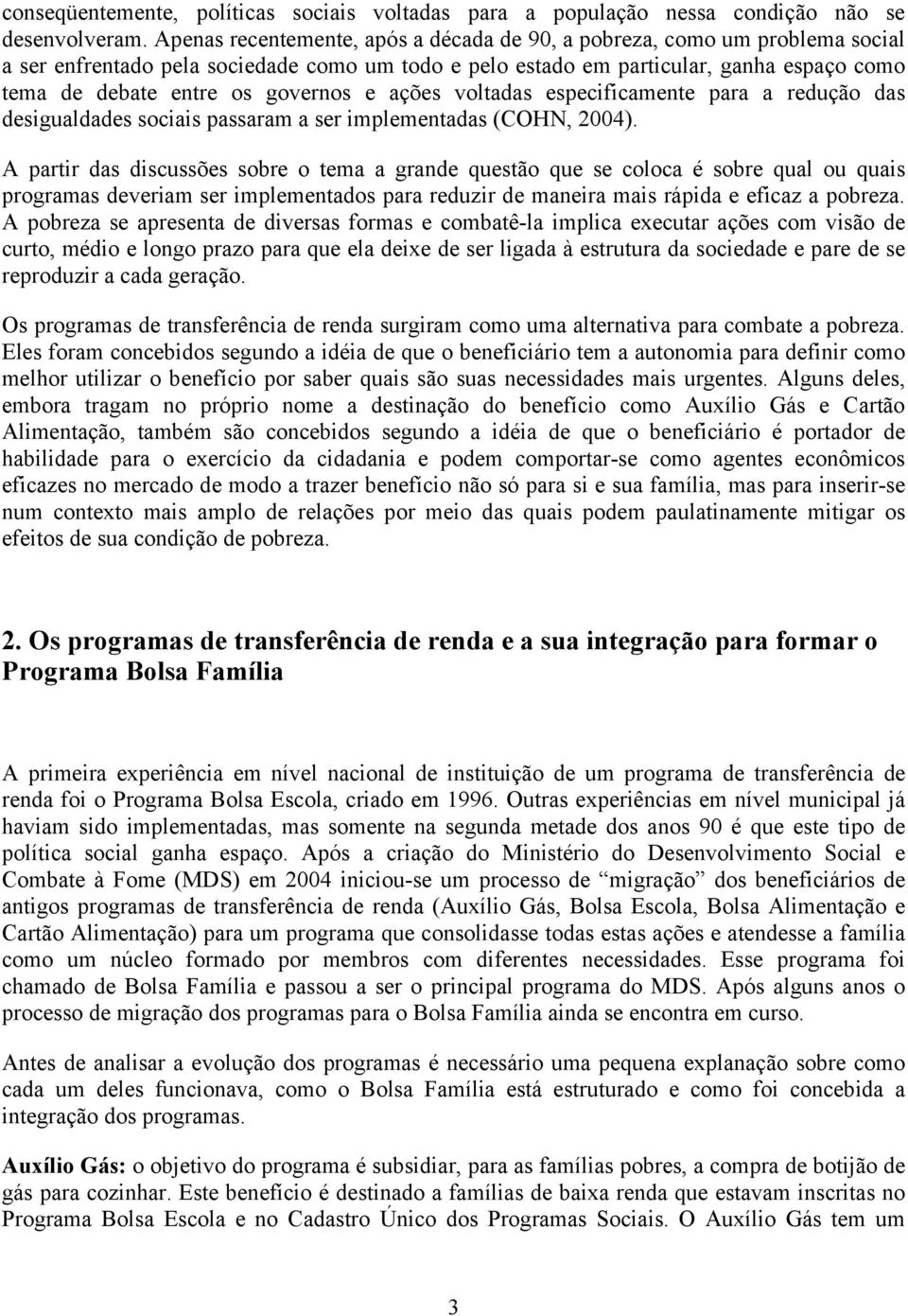 governos e ações voltadas especificamente para a redução das desigualdades sociais passaram a ser implementadas (COHN, 2004).