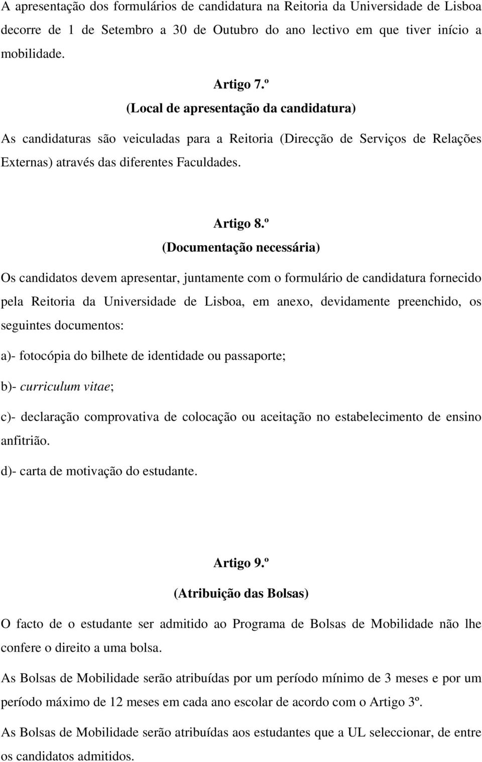 º (Documentação necessária) Os candidatos devem apresentar, juntamente com o formulário de candidatura fornecido pela Reitoria da Universidade de Lisboa, em anexo, devidamente preenchido, os