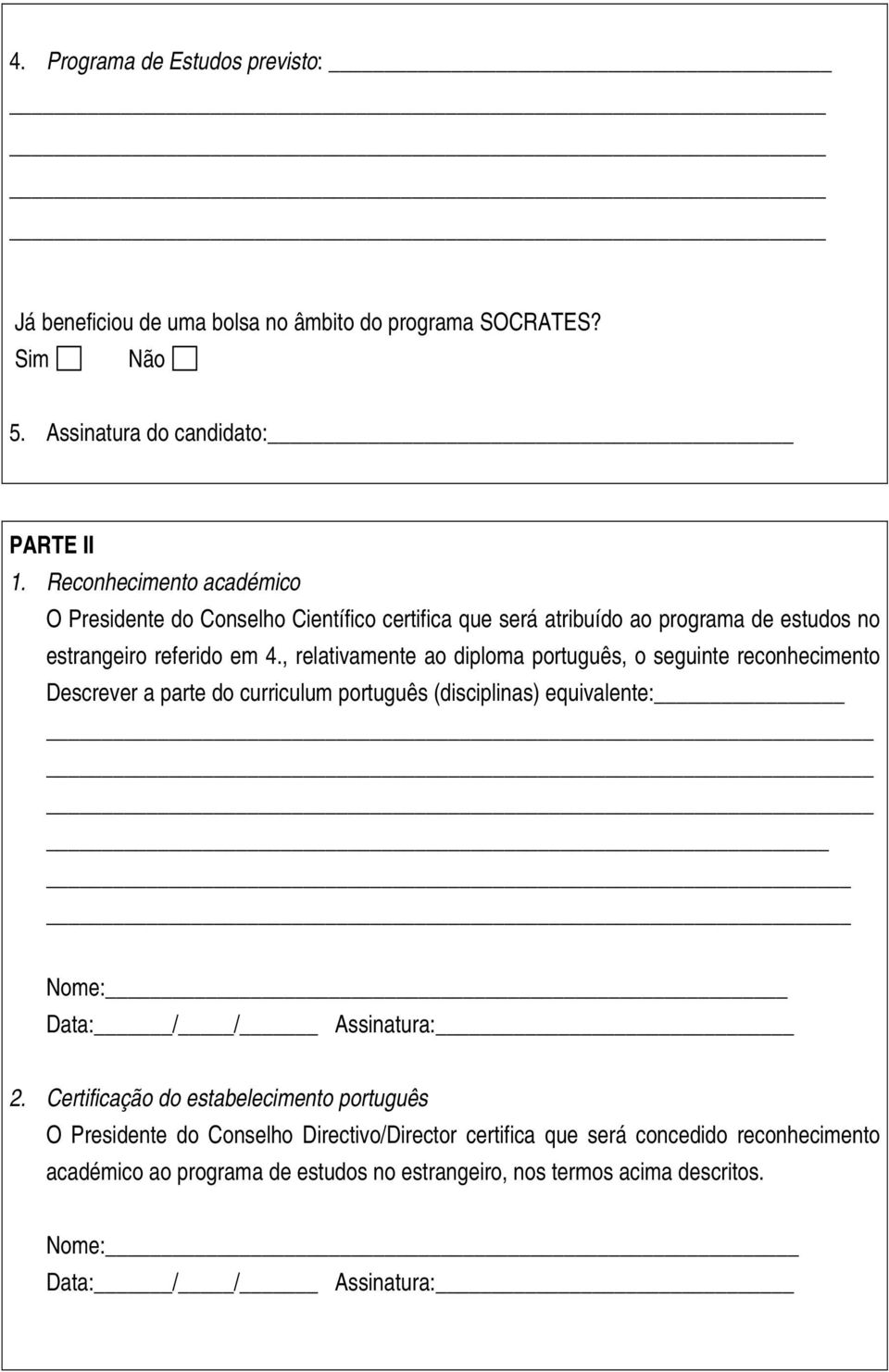 , relativamente ao diploma português, o seguinte reconhecimento Descrever a parte do curriculum português (disciplinas) equivalente: Nome: Data: / / Assinatura: 2.