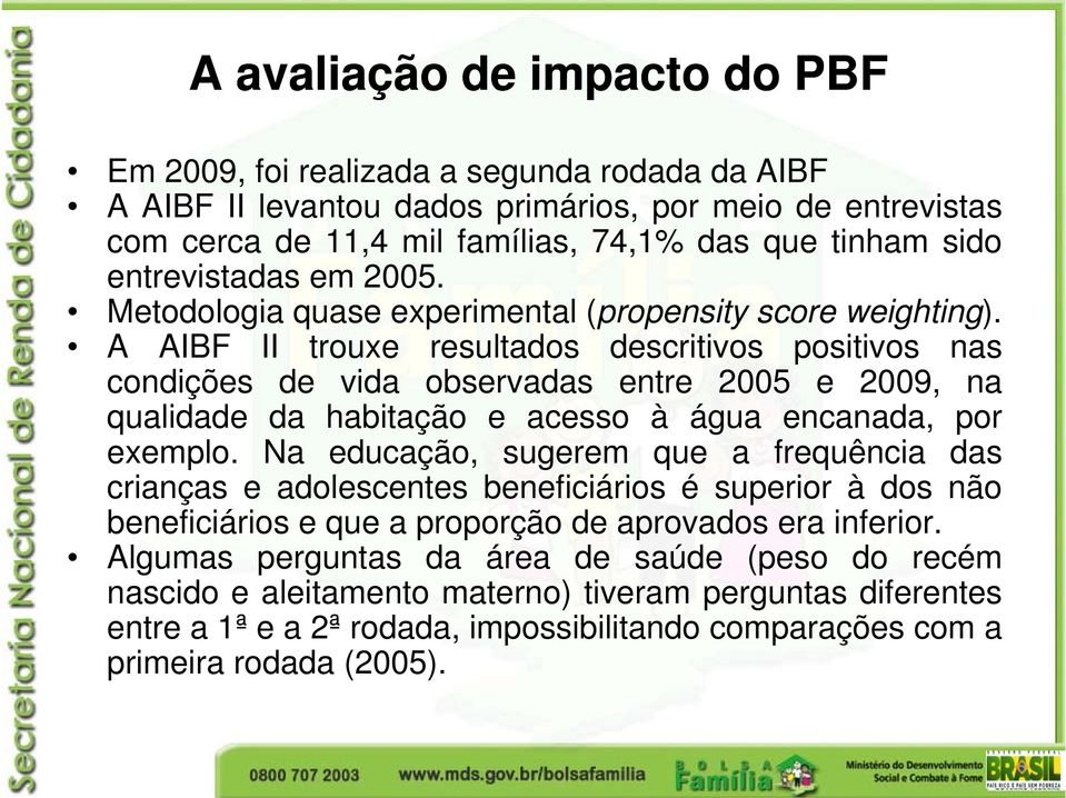 A AIBF II trouxe resultados descritivos positivos nas condições de vida observadas entre 2005 e 2009, na qualidade da habitação e acesso à água encanada, por exemplo.