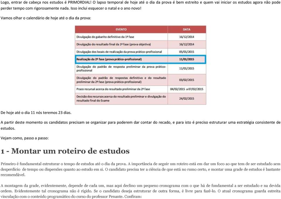 A partir deste momento os candidatos precisam se organizar para poderem dar contar do recado, e para isto é preciso estruturar uma estratégia consistente de estudos.