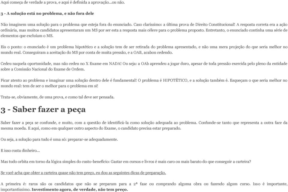 A resposta correta era a ação ordinária, mas muitos candidatos apresentaram um MS por ser esta a resposta mais célere para o problema proposto.