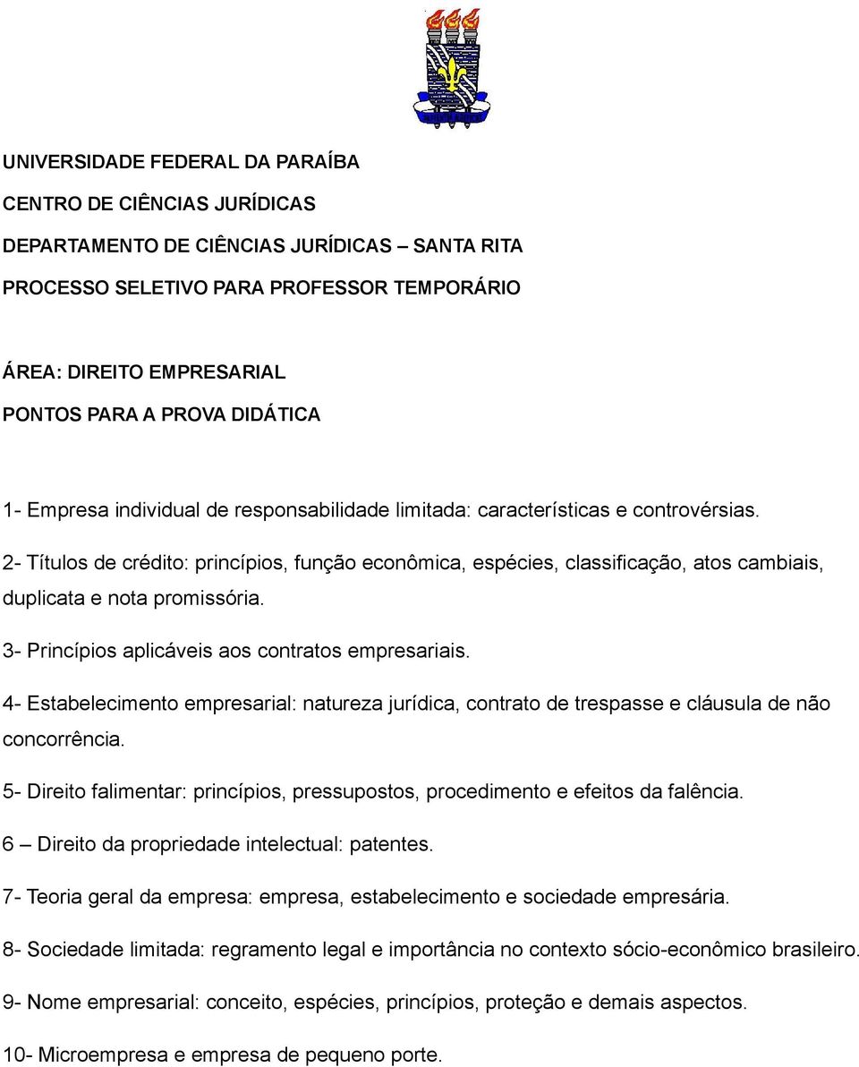 4- Estabelecimento empresarial: natureza jurídica, contrato de trespasse e cláusula de não concorrência. 5- Direito falimentar: princípios, pressupostos, procedimento e efeitos da falência.