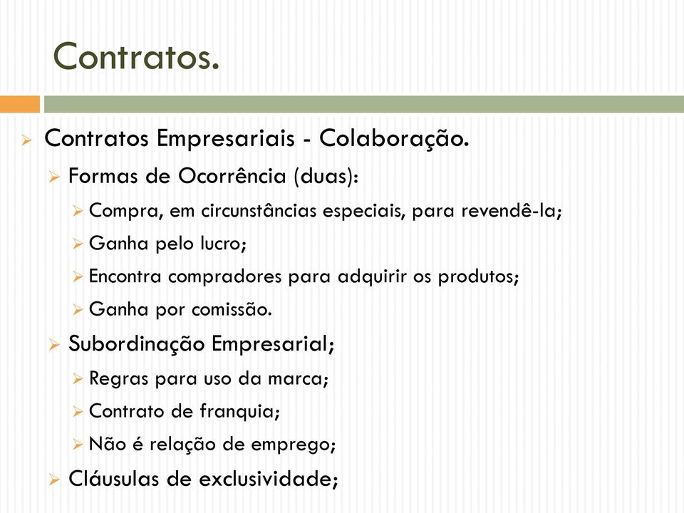 Ganha pelo lucro; Encontra compradores para adquirir os produtos; Ganha por